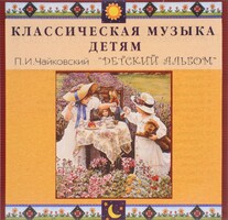 CD Классическая музыка детям - П. И. Чайковский. Детский альбом - fgospostavki.ru - Ялуторовск